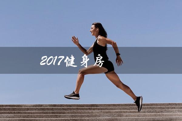 2017健身房（塑造健康的身体和心灵）