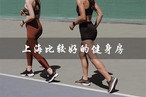 上海比较好的健身房（上海健身房排名）
