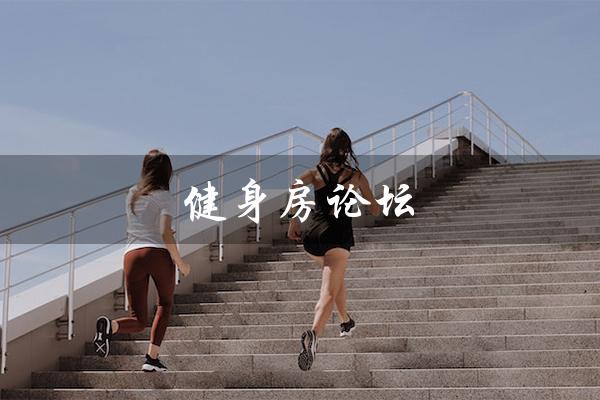健身房论坛（得明健身论坛是什么）