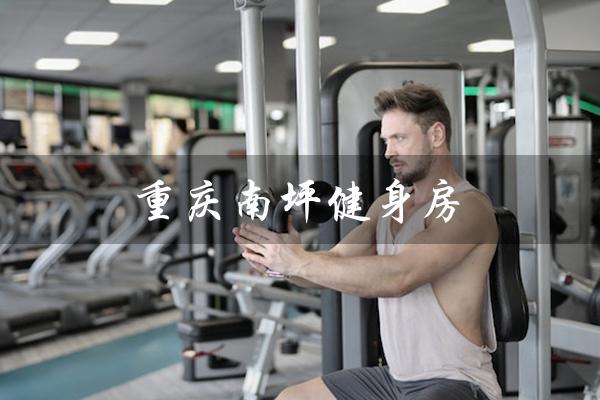 重庆南坪健身房（重庆南坪健身房带游泳池吗）
