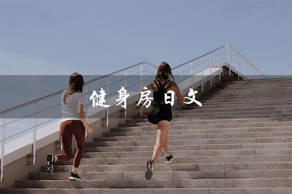 健身房日文（健身房日文翻译是什么）