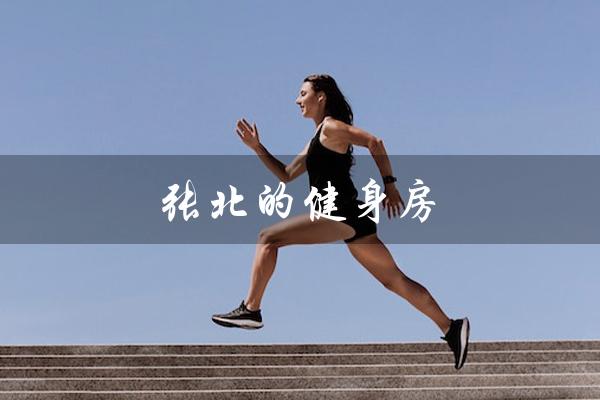 张北的健身房（张北健身房哪家最火）