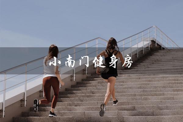 小南门健身房（你的健康管家）