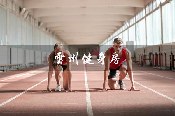 雷州健身房（雷州健身房有哪些）