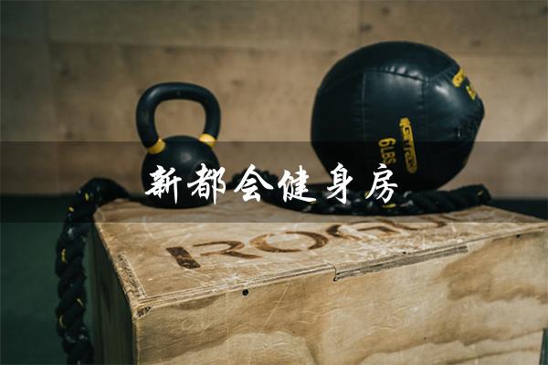 新都会健身房（世纪都会健身房是什么）