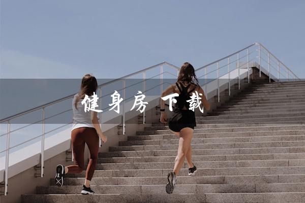 健身房 下载（超级猴健身房下载）