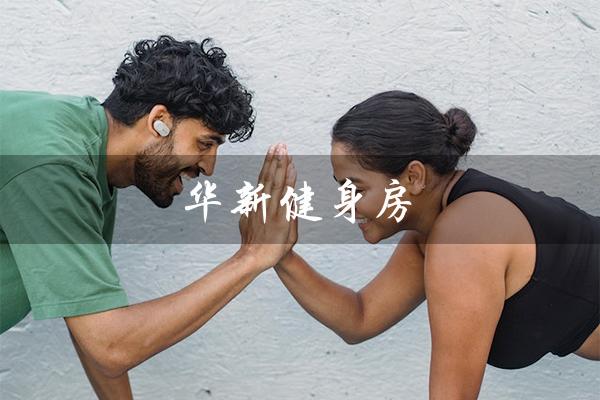 华新健身房（打造健康美好生活的首选场所）