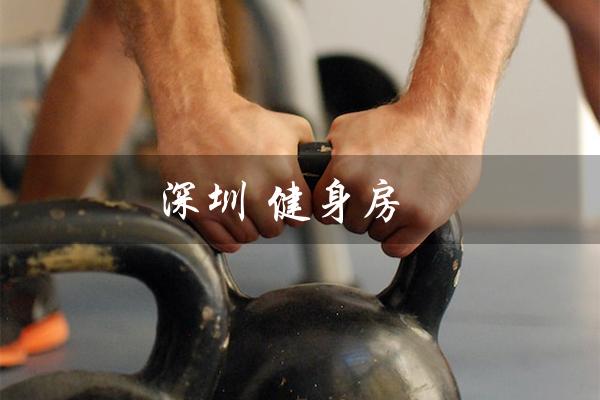 深圳 健身房（深圳健身房排名是什么）