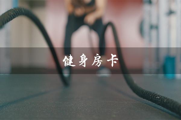 健身房卡（健身房一个月多少钱）